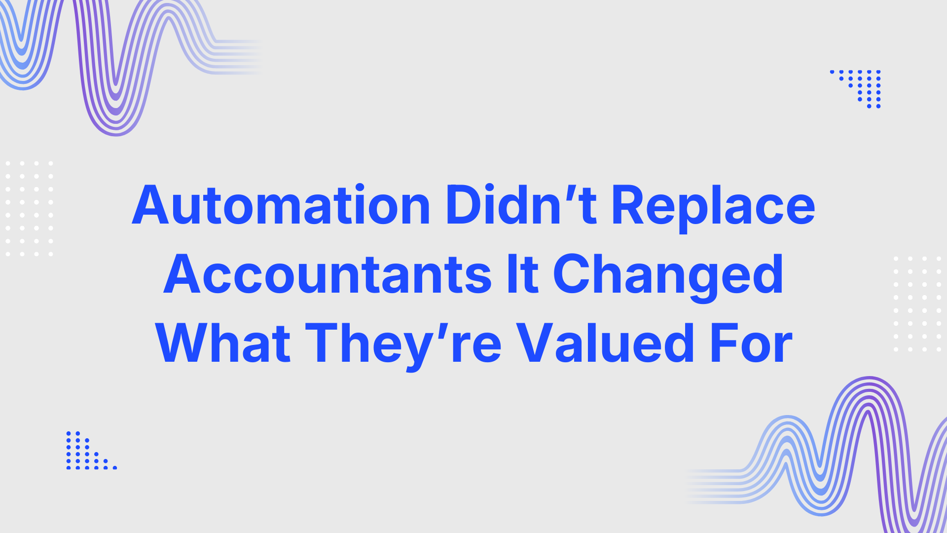 Automation Didn’t Replace Accountants. It Changed What They’re Valued For.