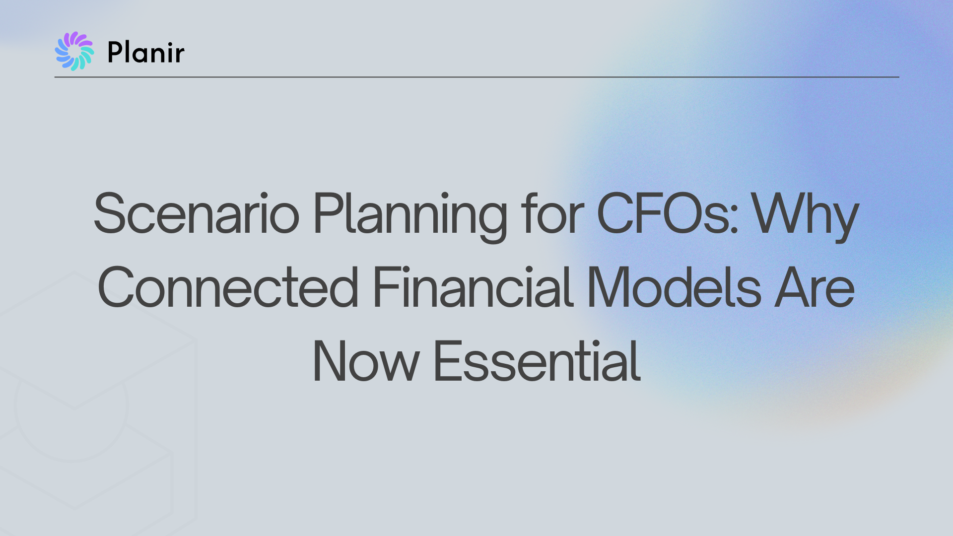 Scenario Planning for CFOs: Why Connected Financial Models Are Now Essential