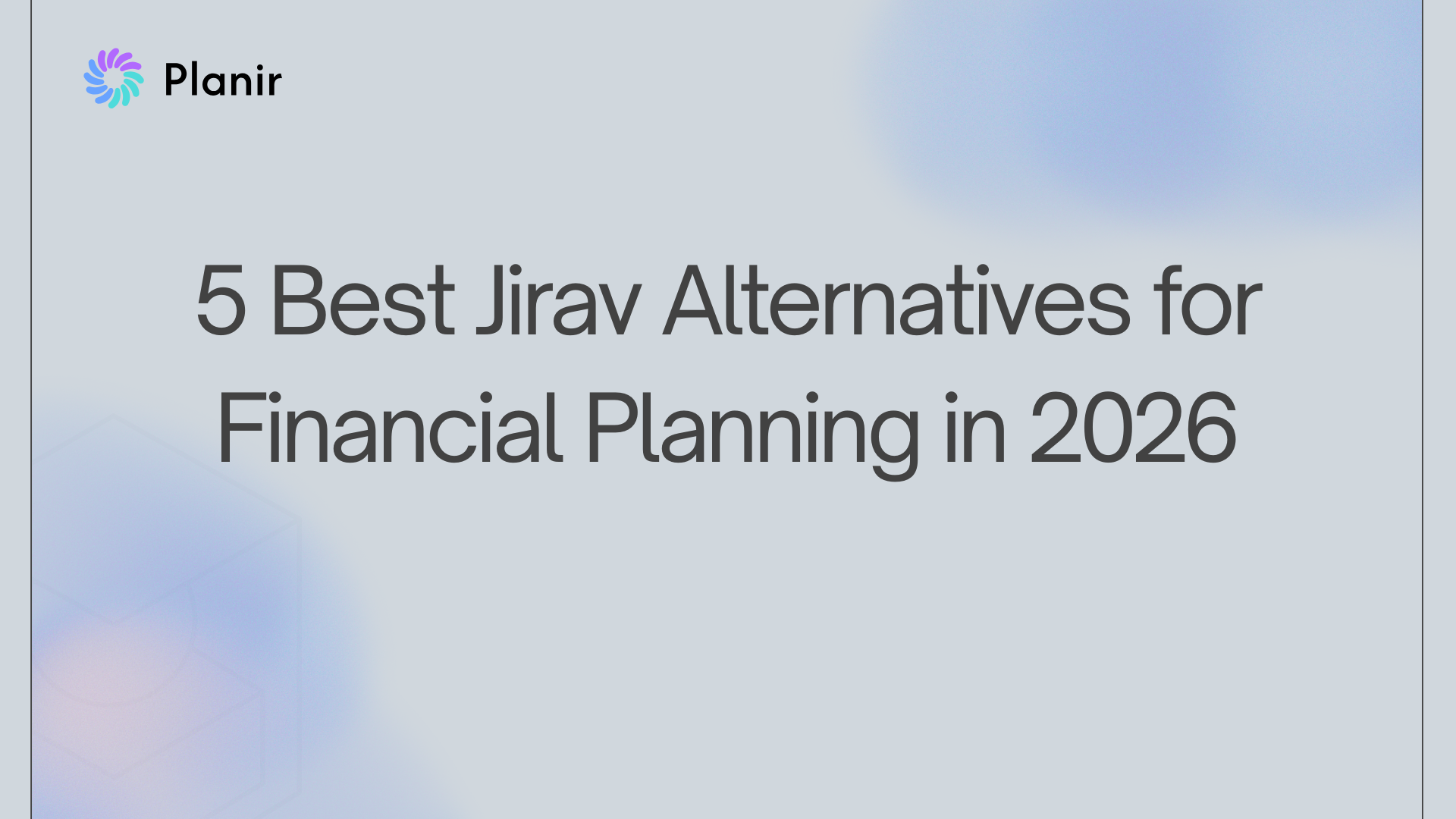 5 Best Jirav Alternatives for Financial Planning in 2026