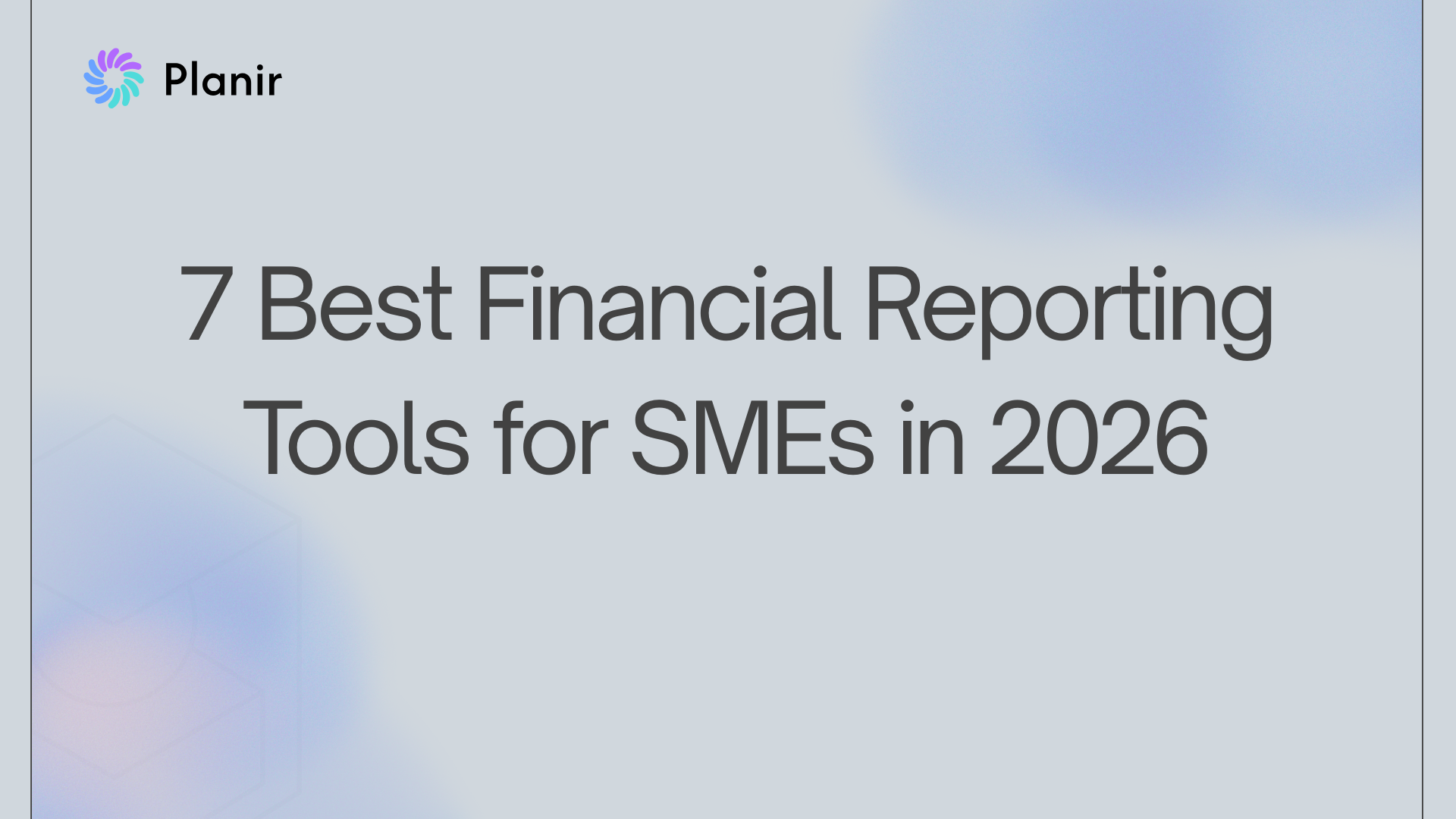 7 Best Financial Reporting Tools for SMEs in 2026