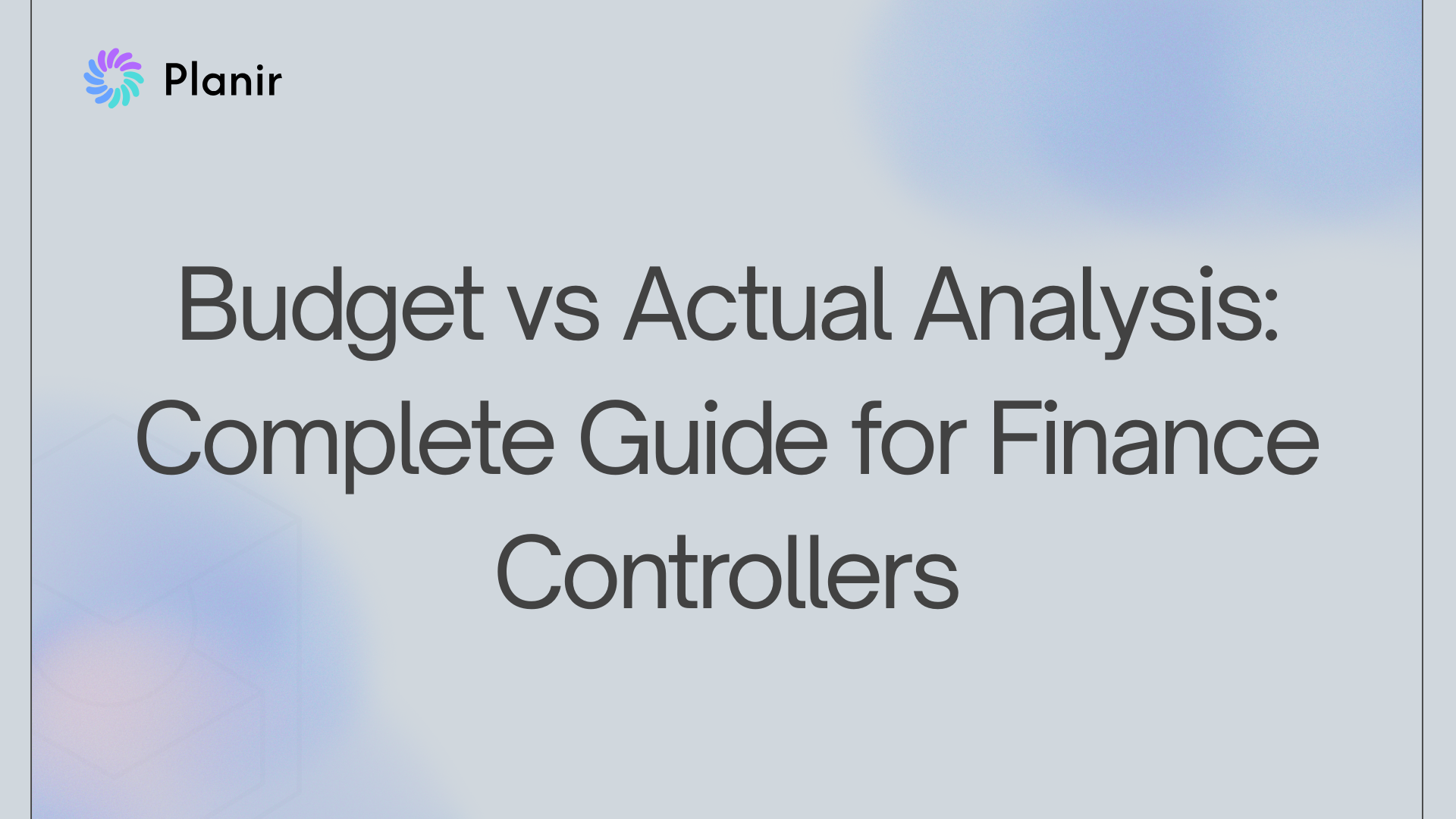 Budget vs Actual Analysis: Complete Guide for Finance Controllers