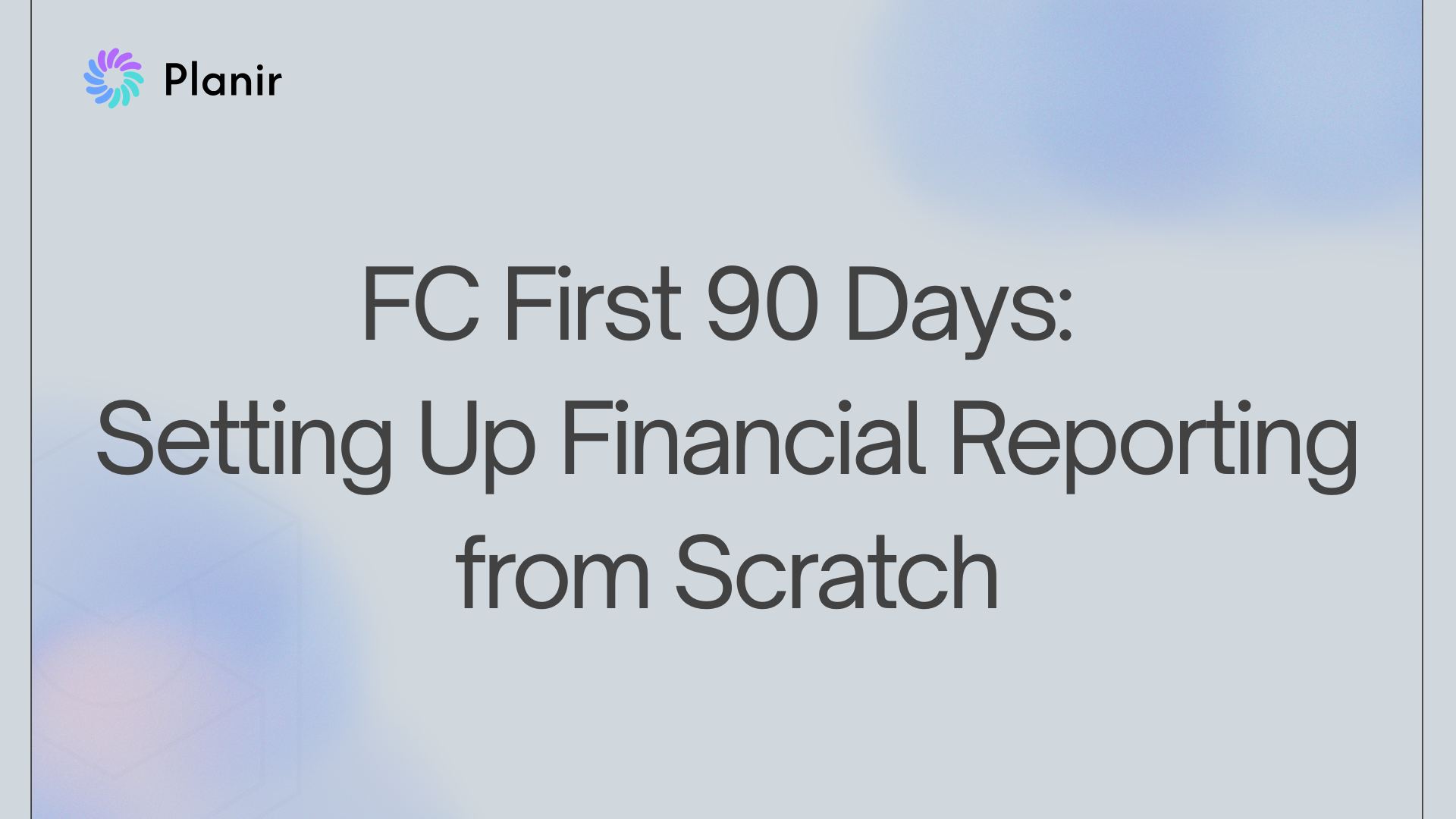 FC First 90 Days: Setting Up Financial Reporting from Scratch