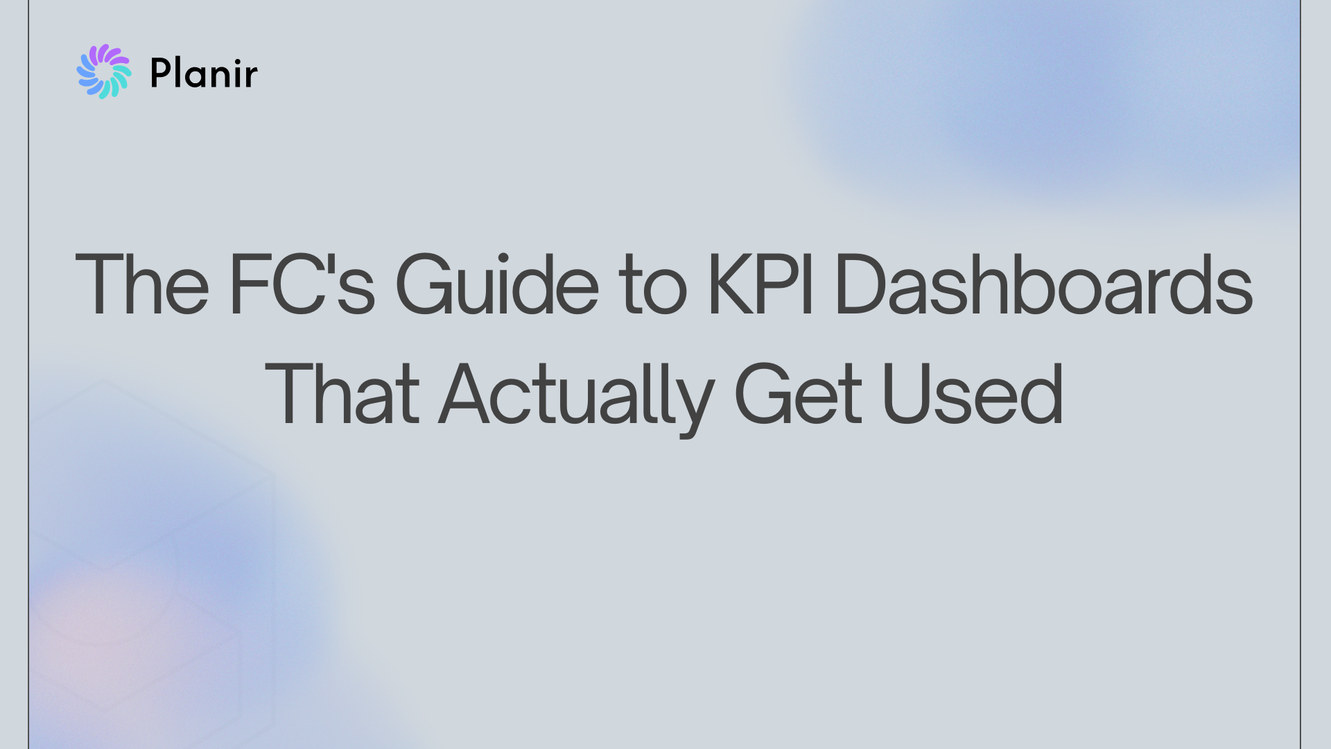 The FC’s Guide to KPI Dashboards That Actually Get Used